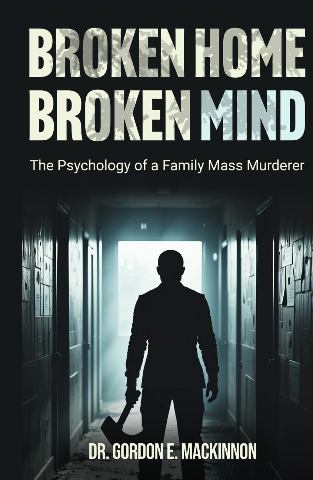BROKEN HOME BROKEN MIND: The Psychology of a Family Mass Murderer