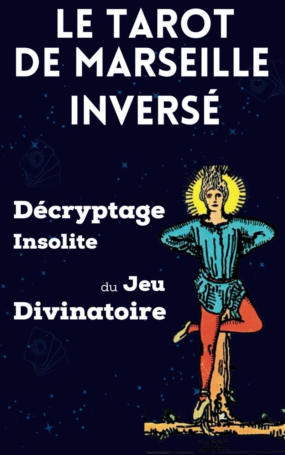 Le Tarot de Marseille Inversé: Décryptage Insolite du Jeu Divinatoire | Interprétation de toutes les cartes inversées