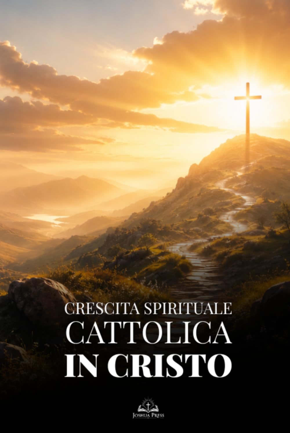 Crescita Spirituale Cattolica in Cristo: Una Guida per Rinnovare la Fede, Superare il Peccato, Vivere nella Grazia e Diventare una Nuova Creatura