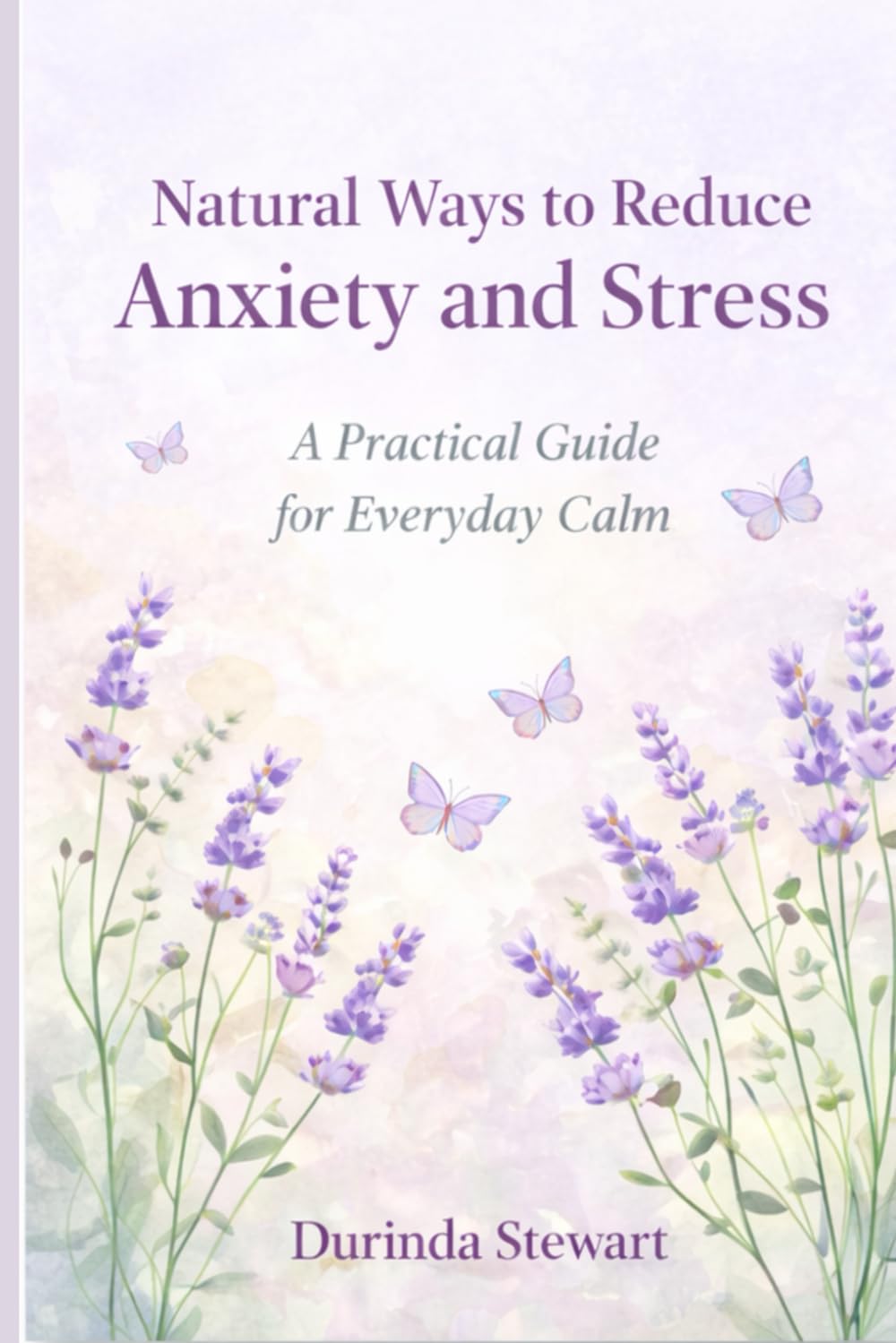 Natural Ways to Reduce Anxiety and Stress: A practical guide for everyday calm