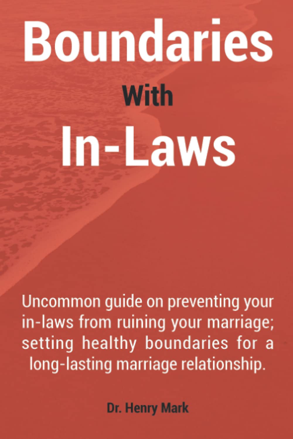 Boundaries With In-Laws: Uncommon guide on preventing your in-laws from ruining your marriage; setting healthy boundaries for a long-lasting marriage relationship. Paperback – August 5, 2021