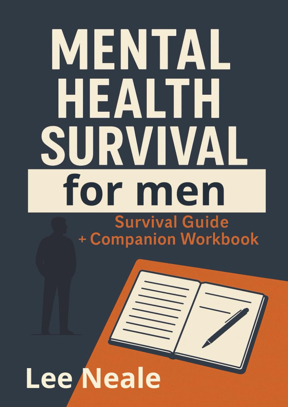 MENTAL HEALTH SURVIVAL FOR MEN Combined Survival Guide and Companion Workbook: Straight talking, practical, no fluff