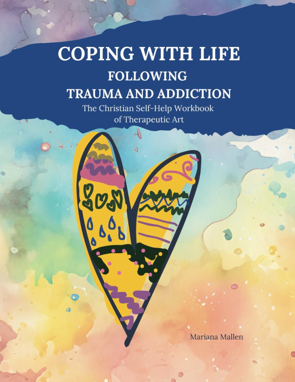 COPING WITH LIFE FOLLOWING TRAUMA AND ADDICTION: The Christian Self-Help Workbook of Therapeutic Art