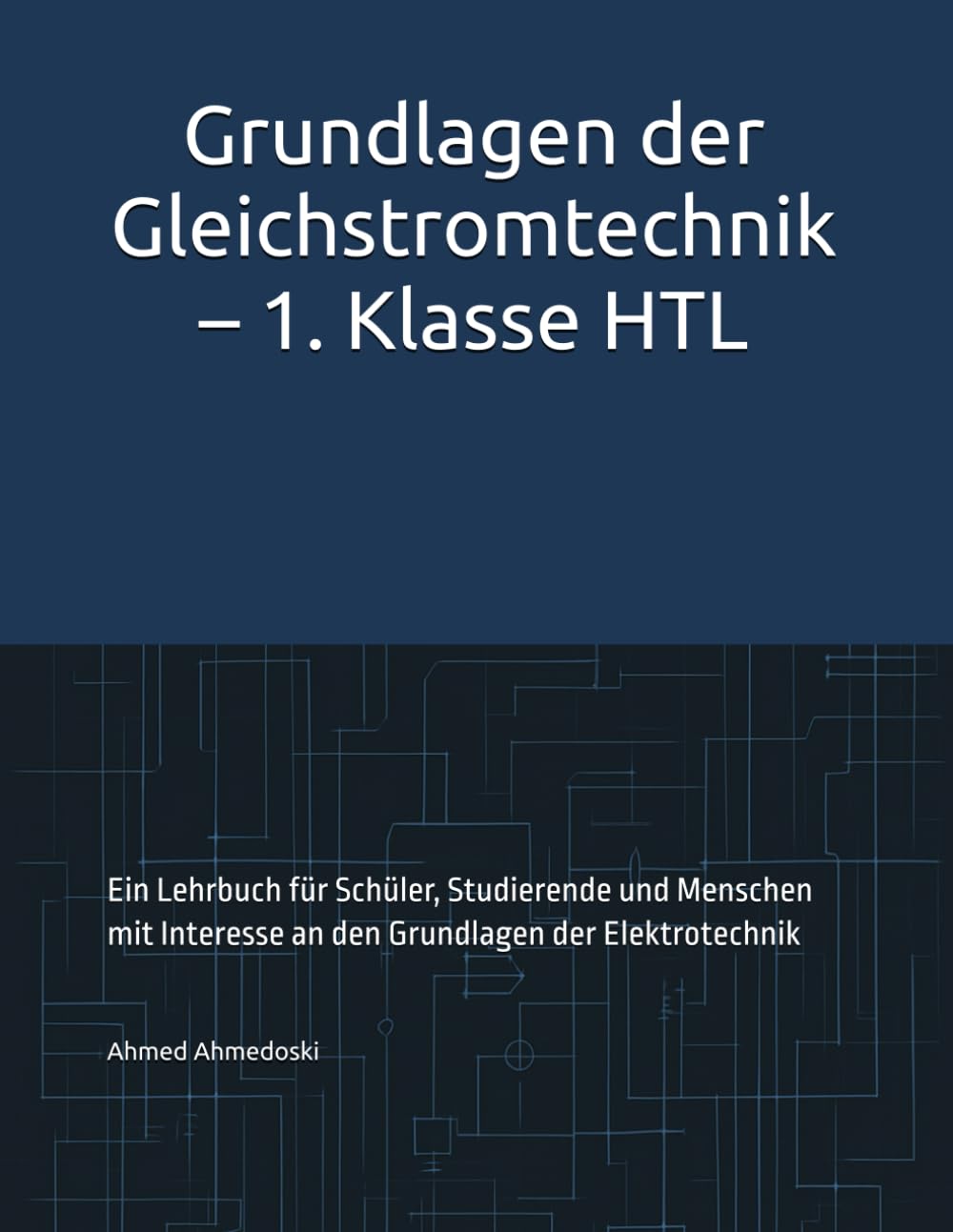 Grundlagen der Gleichstromtechnik – 1. Klasse HTL: Ein Lehrbuch für Schüler, Studierende und Menschen mit Interesse an den Grundlagen der Elektrotechnik