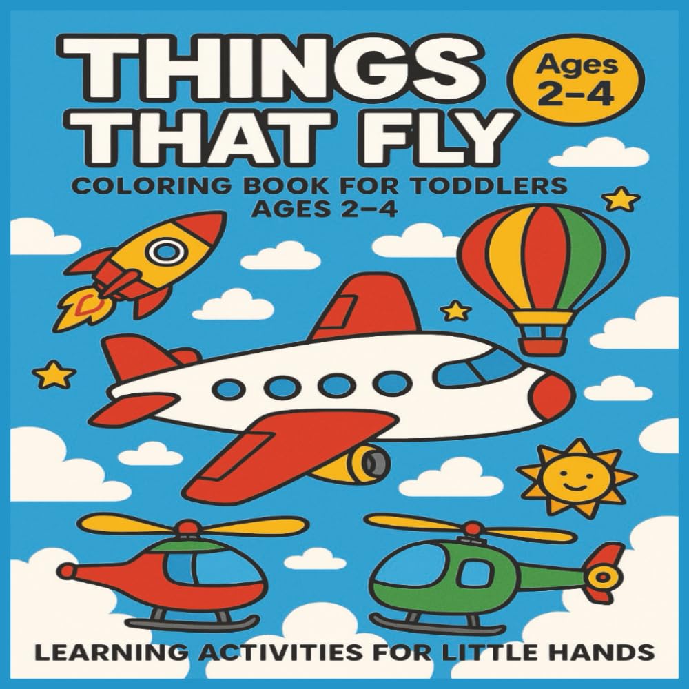Things That Fly: Coloring Book For Toddlers Ages 2-4, Learning Activities For Little Hands