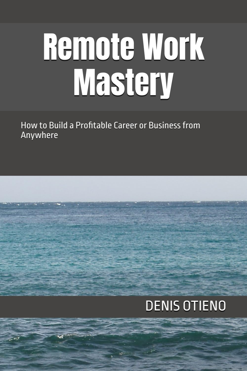 Remote Work Mastery: How to Build a Profitable Career or Business from Anywhere