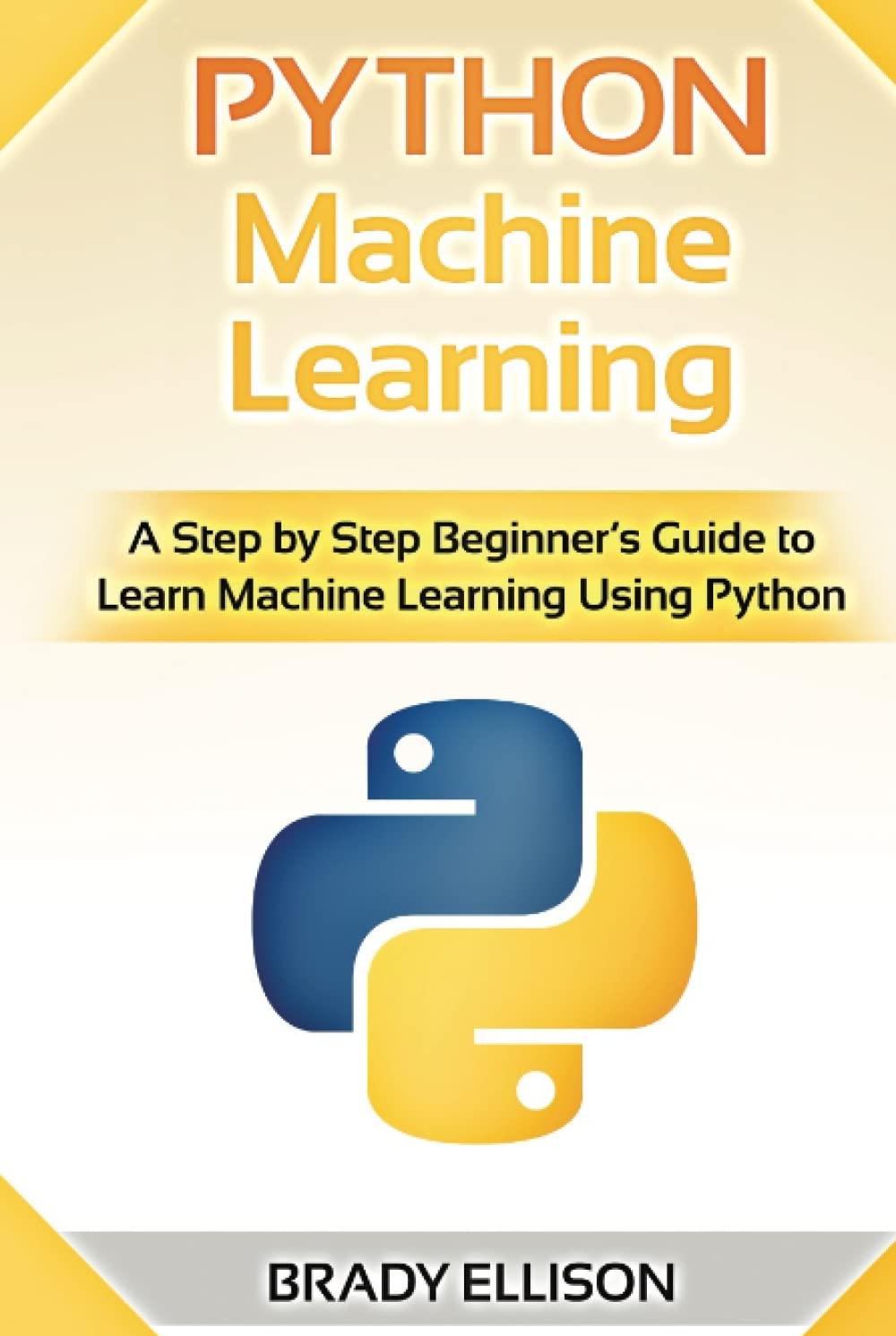 Python Machine Learning: A Step by Step Beginner’s Guide to Learn Machine Learning Using Python (Programming Languages for Beginners)