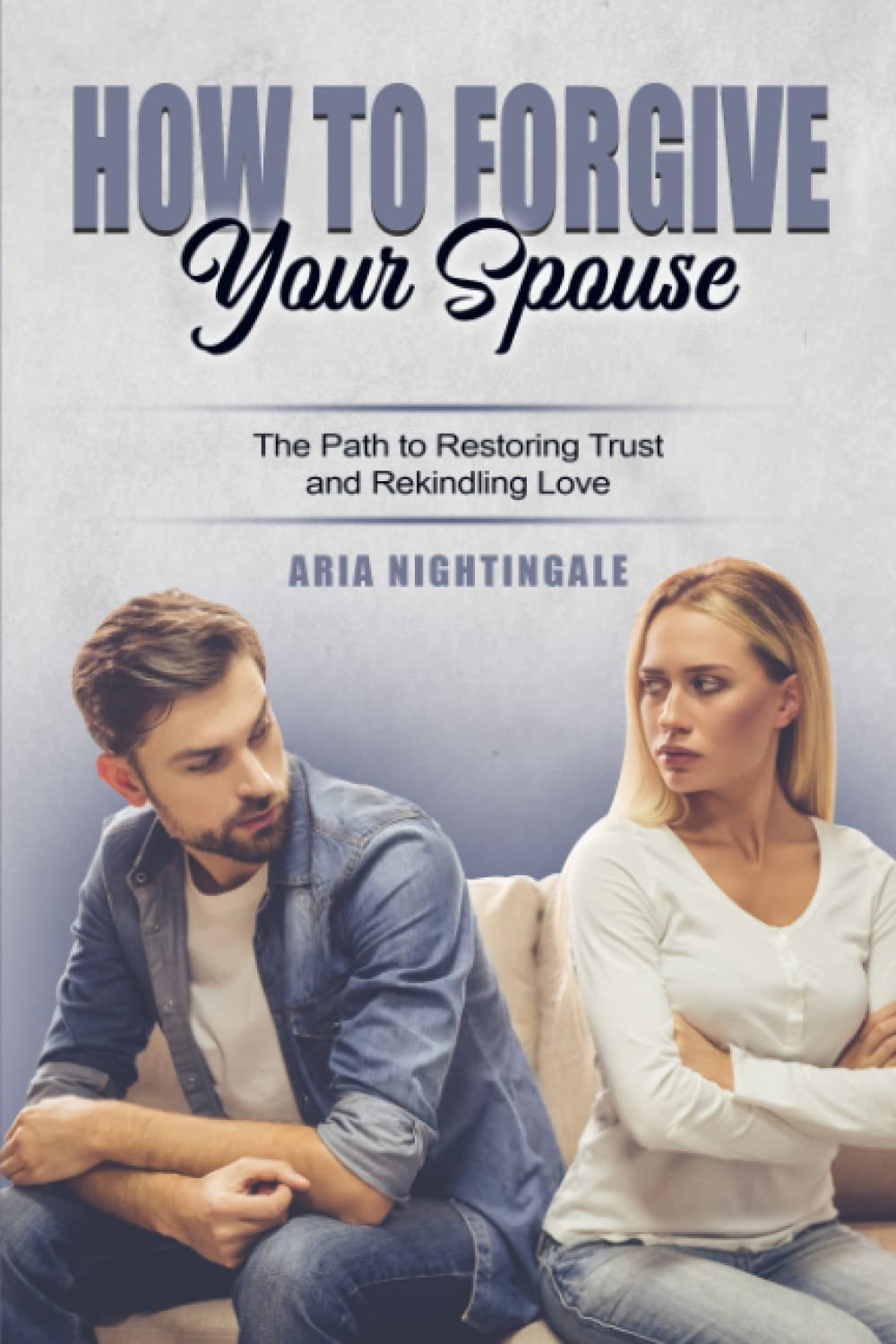 How to Forgive Your Spouse: The Path to Restoring Trust and Rekindling Love