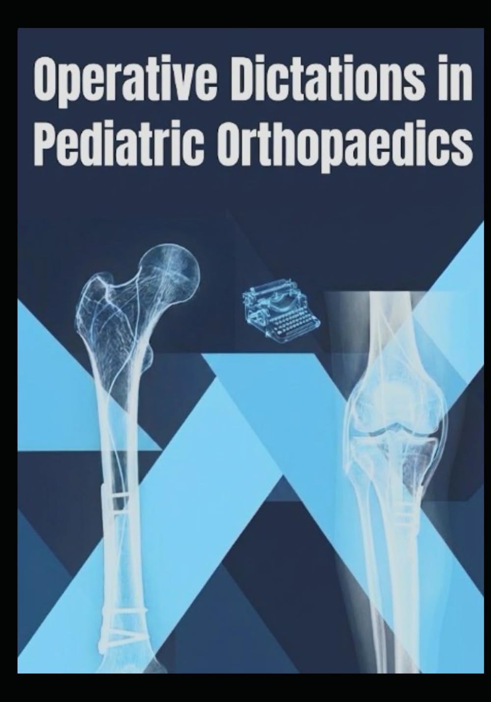 OPERATIVE DICTATIONS IN PEDIATRIC ORTHOPAEDICS (Intraoperative and Perioperative Pediatric Orthopaedic Planning)