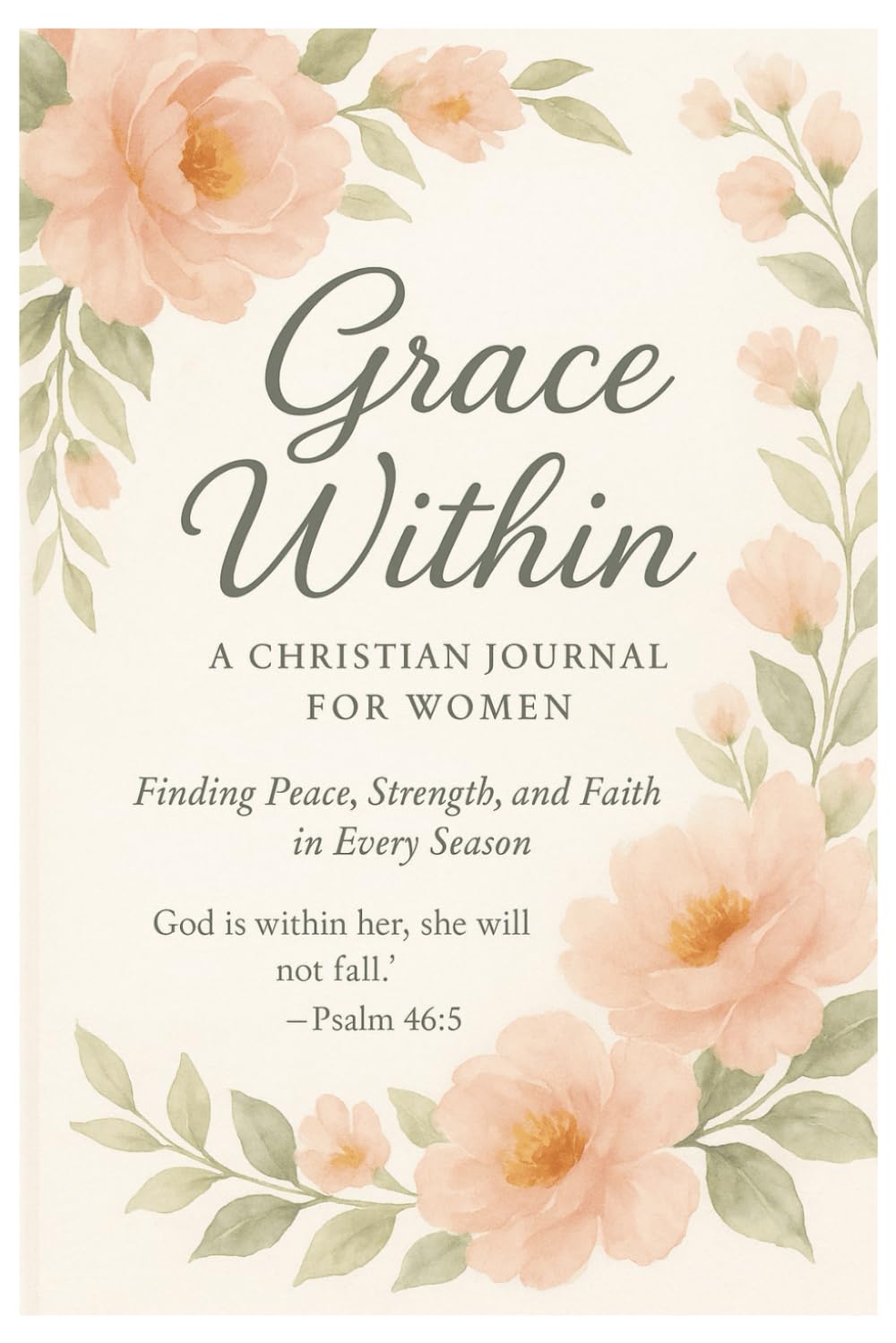 Grace Within: A Christian Journal for Women: Finding Peace, Strength, and Faith in Every Season