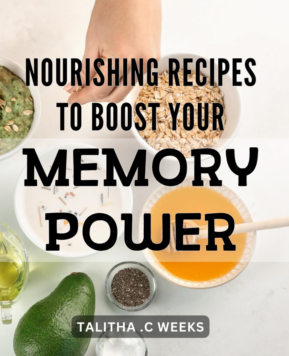 Nourishing Recipes to Boost Your Memory Power.: Boost Brain Function with Delicious and Nutritious Memory-Enhancing Meals.