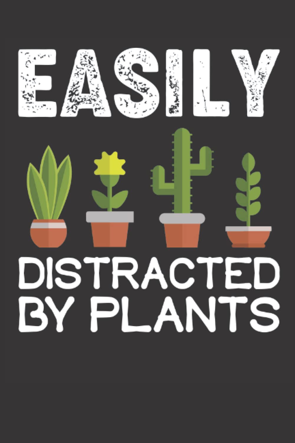 Easily Distracted By Plants Notebook: Plant Lover Notebook
