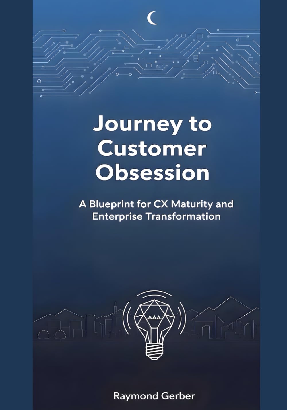 Journey to Customer Obsession: A Blueprint for CX Maturity and Enterprise Transformation: Transform your business from fragmented efforts to enterprise-wide customer obsession.1