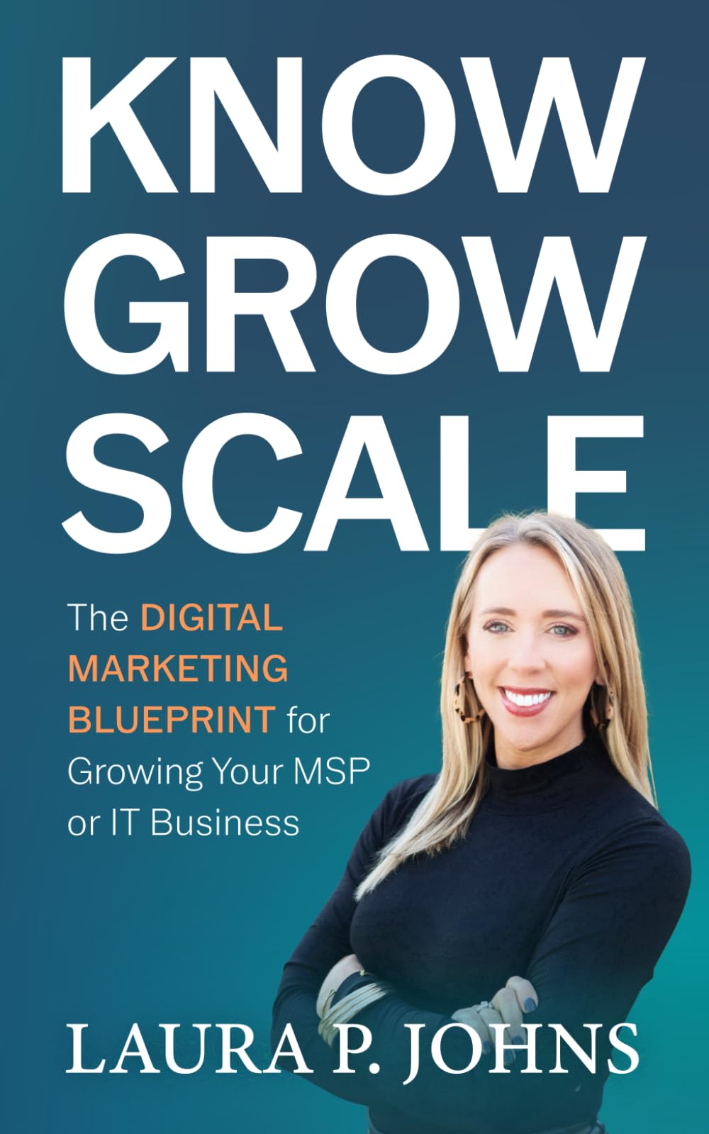 Know Grow Scale: The Digital Marketing Blueprint for Growing Your MSP or IT Business