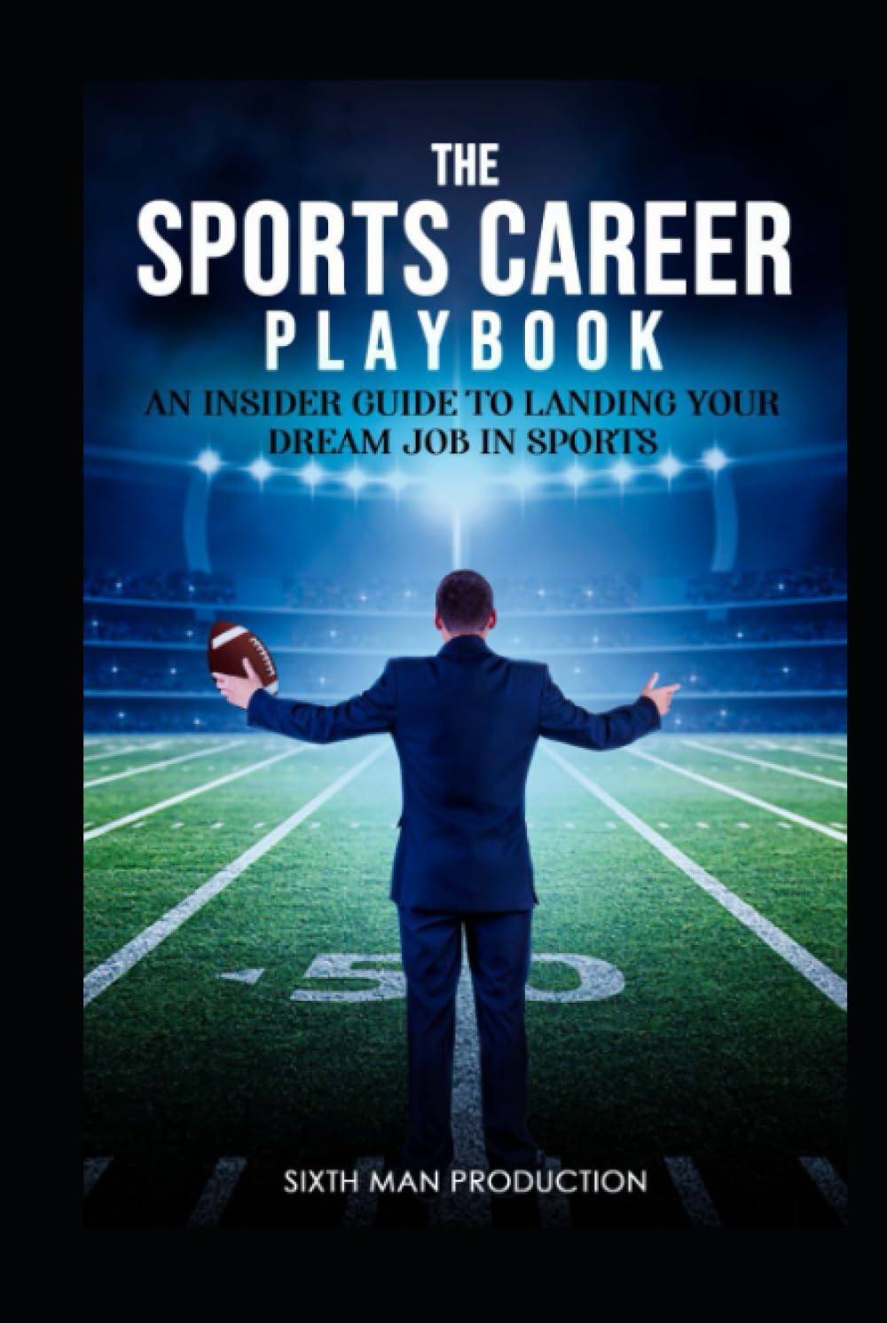 THE SPORTS CAREER PLAY BOOK: An insider Guide to Landing Your Dream Job in Sports