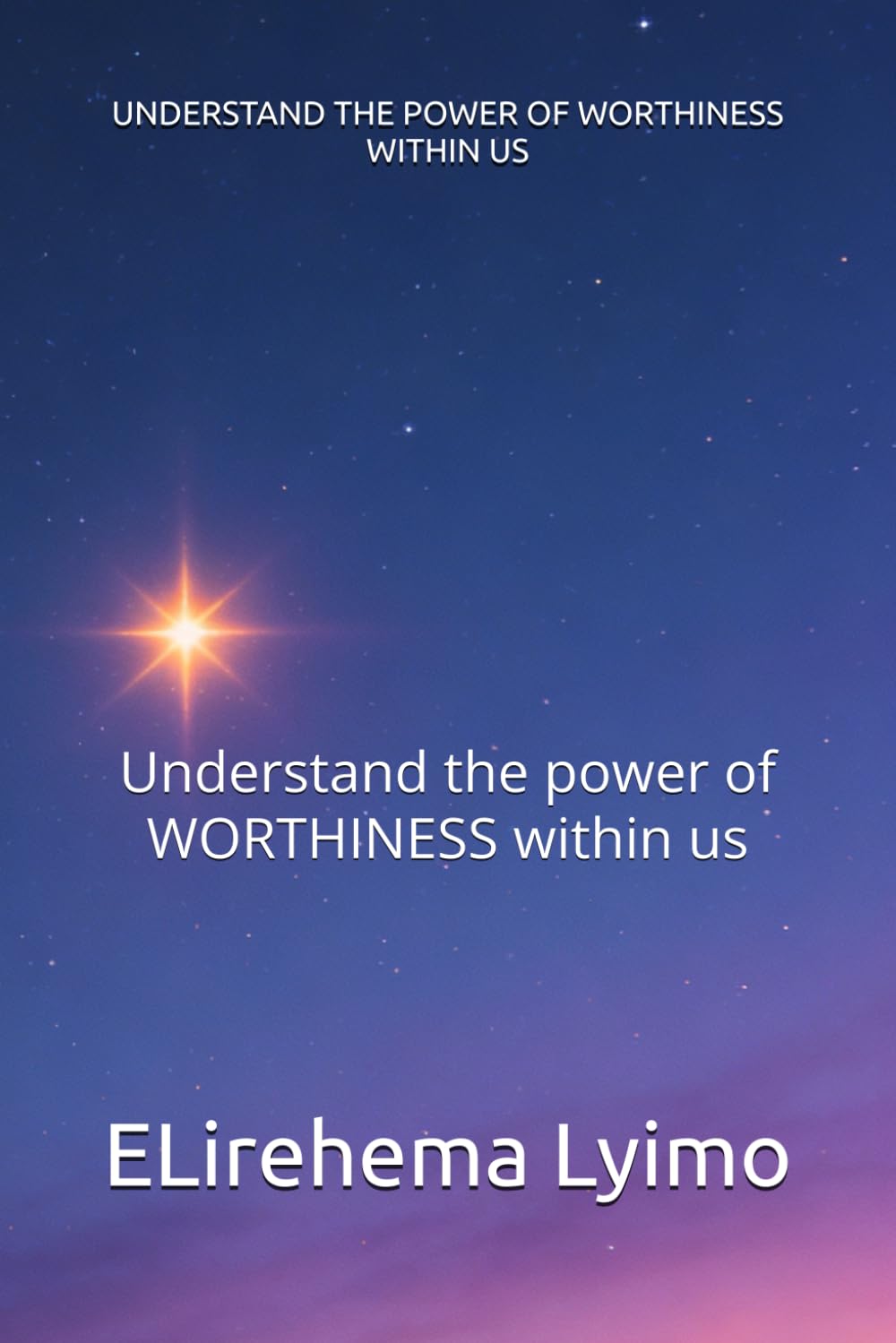 UNDERSTAND THE POWER OF WORTHINESS WITHIN US: Understand the power of WORTHINESS within us
