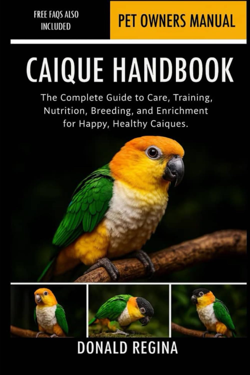 CAIQUE HANDBOOK: The Complete Guide to Care, Training, Nutrition, Breeding, and Enrichment for Happy, Healthy Caiques.