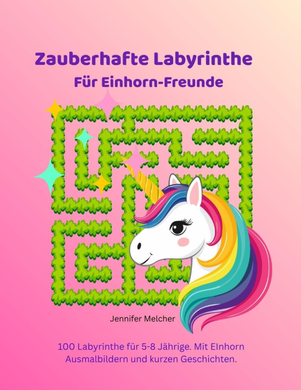 Zauberhafte Labyrinthe Für Einhorn-Freunde: 100 Labyrinthe für 5-8 Jährige. Mit Einhorn-Ausmalbildern und jeder Menge Glitzerstaub (Magische Labyrinthe)