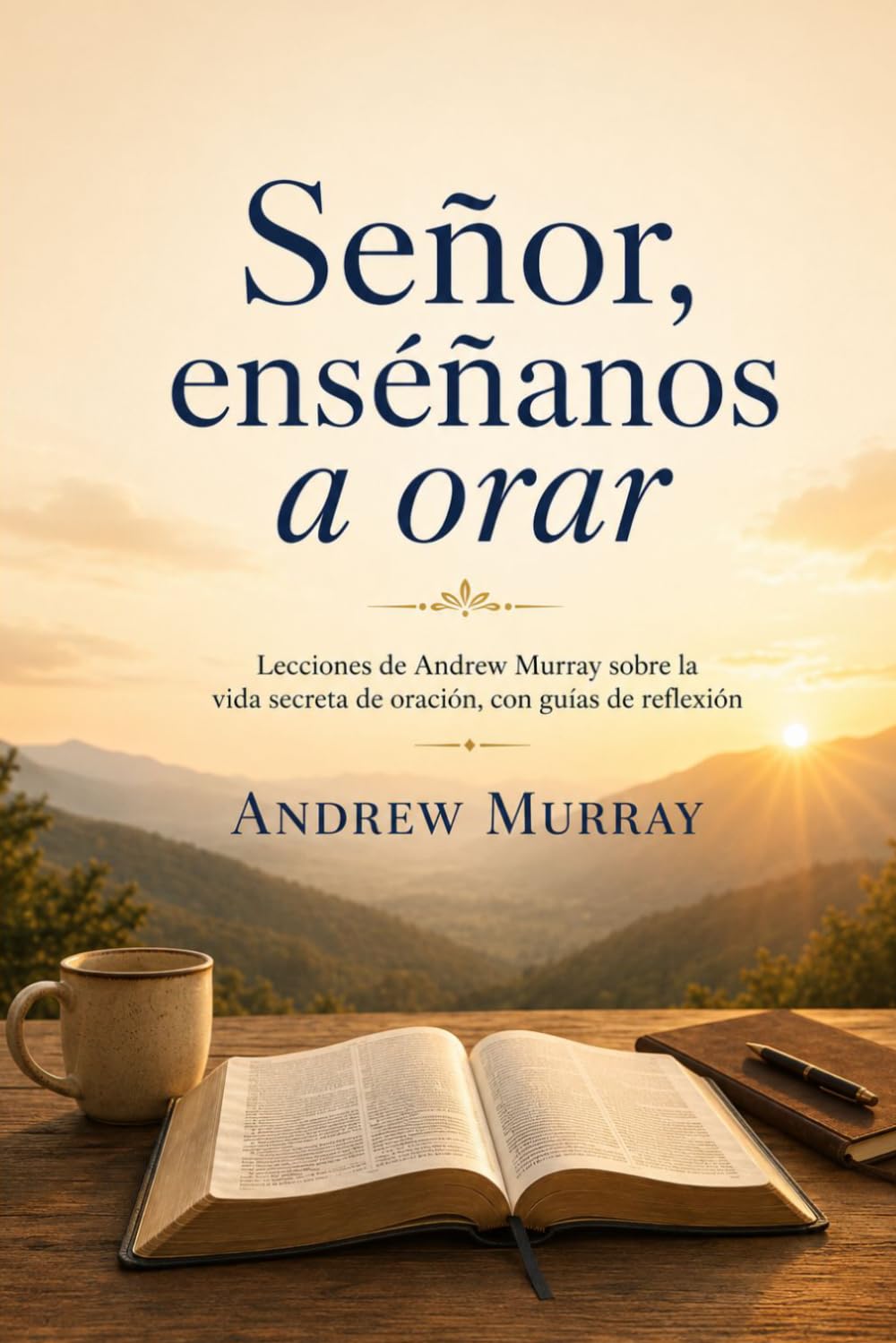 Señor, enséñanos a orar: Lecciones de Andrew Murray sobre la vida secreta de oración, con guías de reflexión