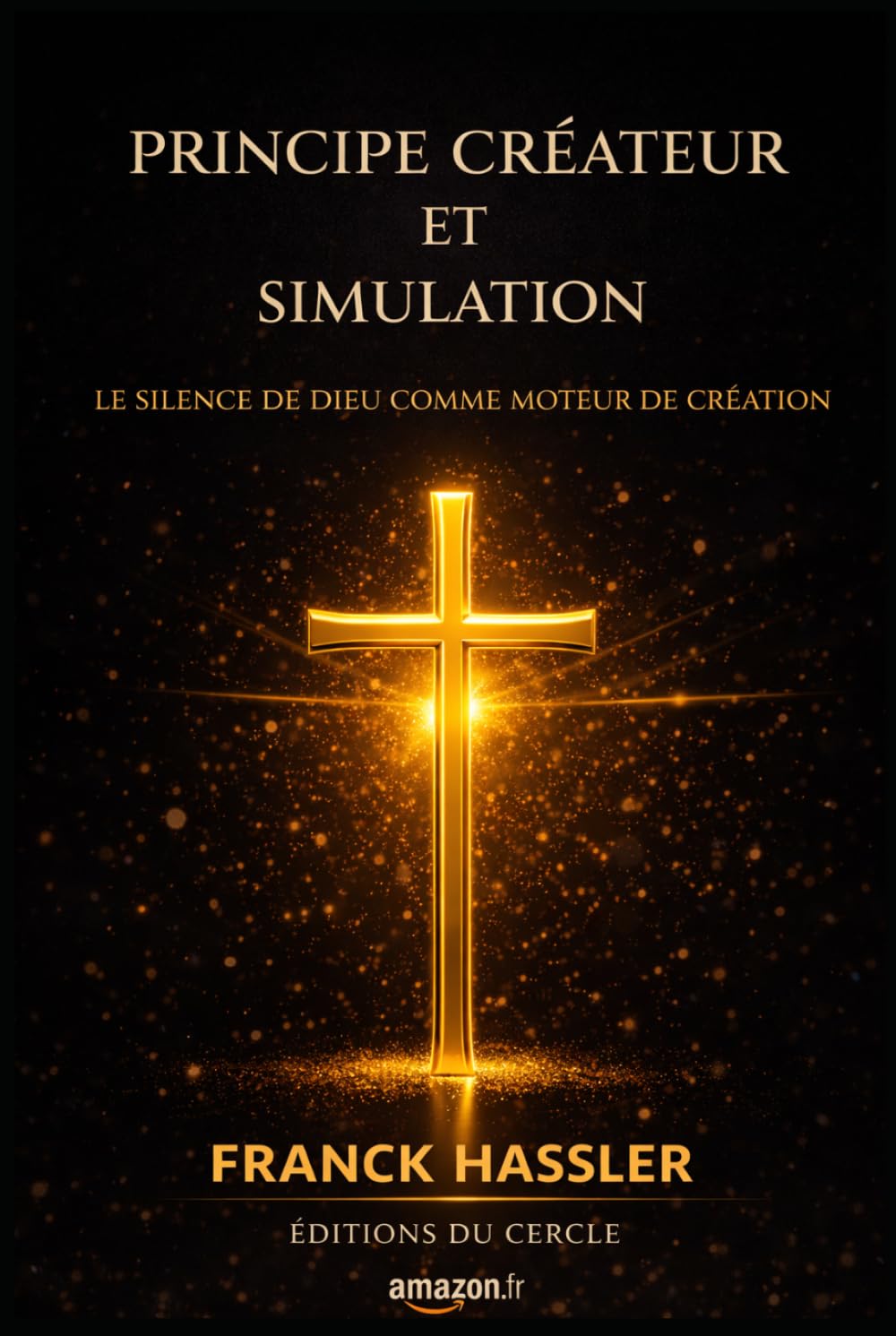 PRINCIPE CRÉATEUR ORIGINEL ET SIMULATION: Le silence de Dieu comme moteur de création (BLACK&GOLD)