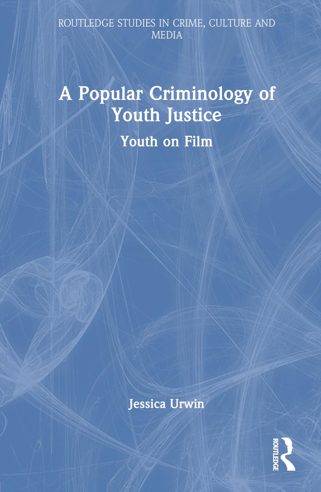 A Popular Criminology of Youth Justice: Youth on Film (Routledge Studies in Crime, Culture and Media)