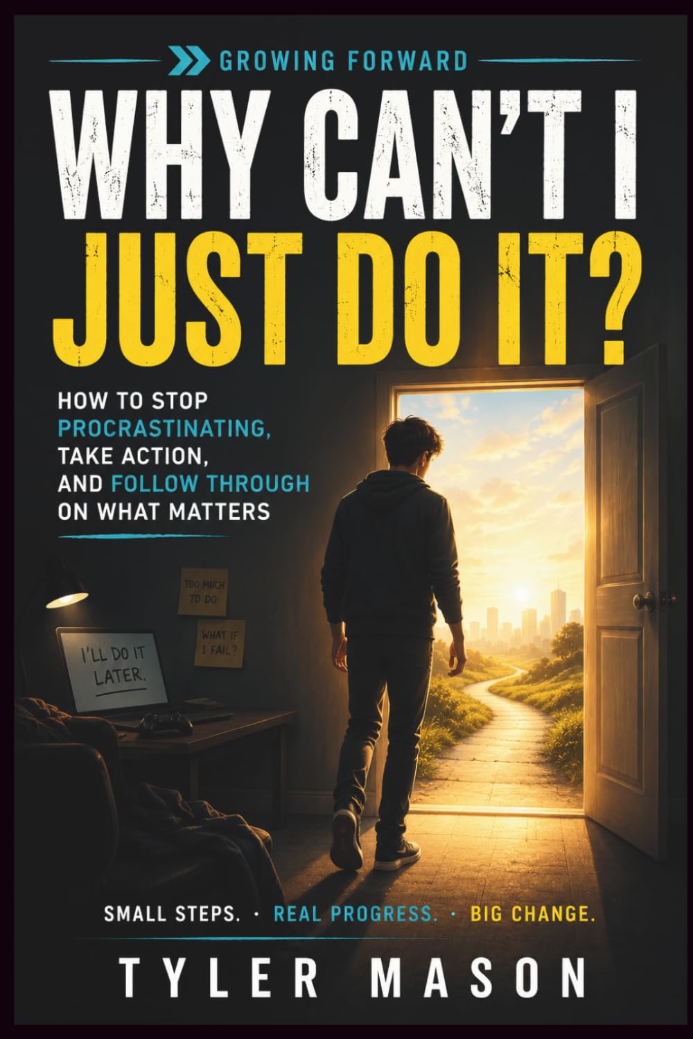 Why Can't I Just Do It?: How to Stop Procrastinating, Take Action, and Follow Through on What Matters (Growing Forward)