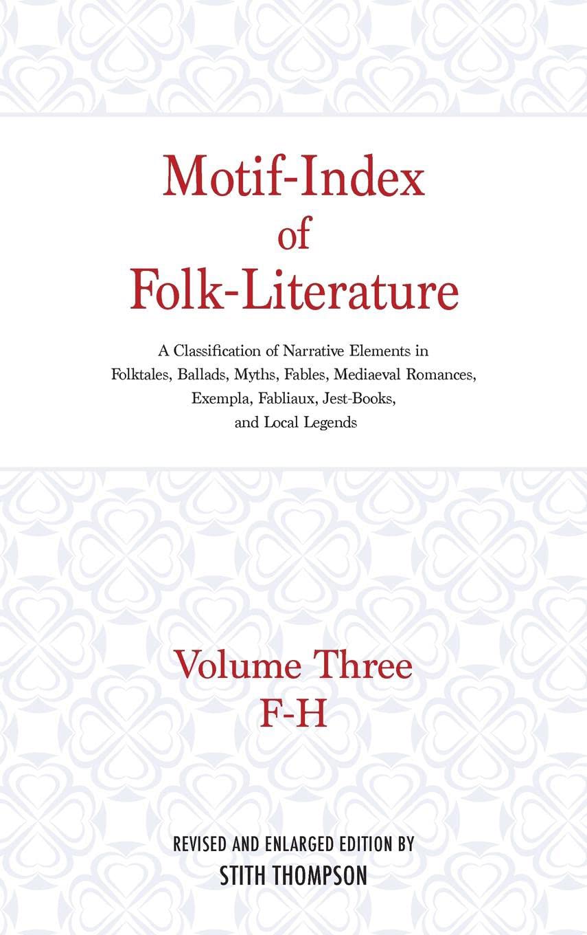 Motif-Index of Folk-Literature: Volume Three; F-H; A Classification of Narrative Elements in Folk Tales, Ballads, Myths, Fables, Mediaeval Romances, Exempla, Fabliaux, Jest-Books, and Local Legends