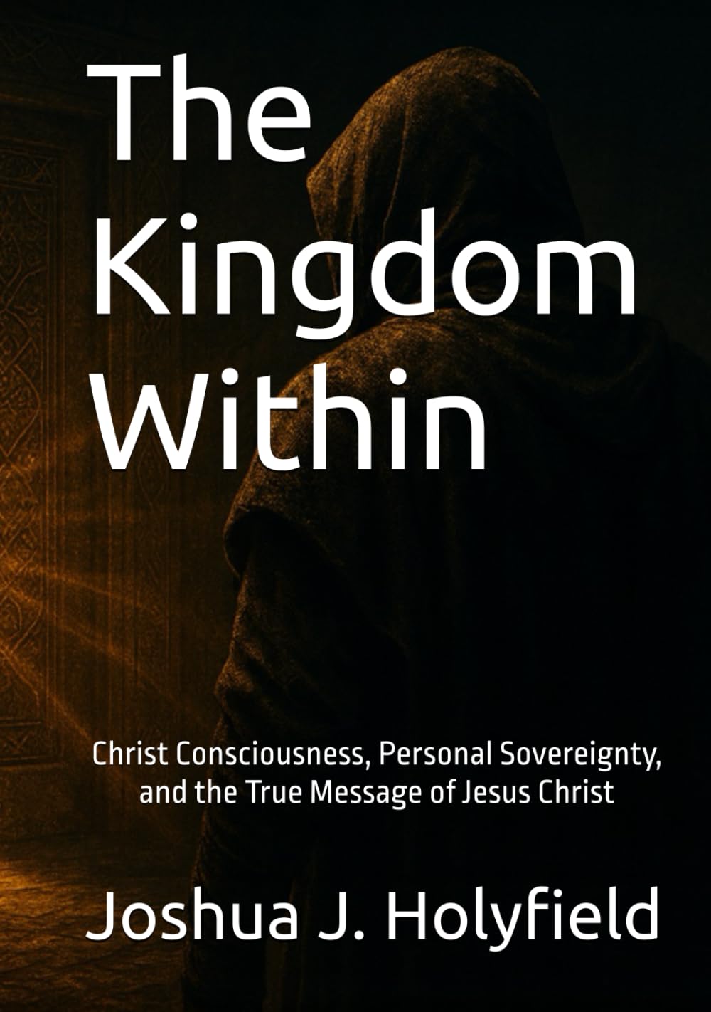 The Kingdom Within: Christ Consciousness, Personal Sovereignty, and the True Message of Jesus Christ
