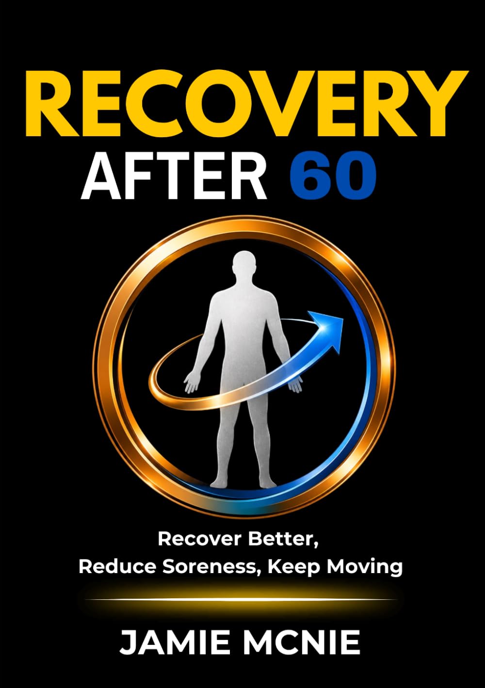 Recovery After 60: Recover Better, Reduce Soreness, Keep Moving (After 60 Strength Series)