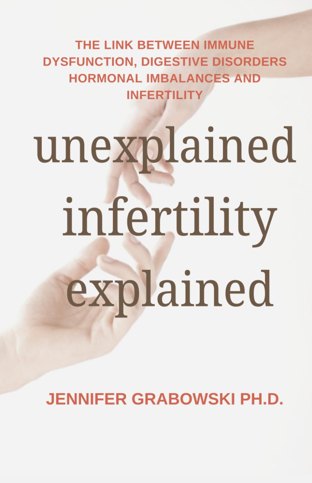 UNEXPLAINED INFERTILITY EXPLAINED: The Link Between Immune Dysfunction, Digestive Disorders, Hormonal Imbalances and Infertility