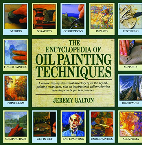 Encyclopedia of Oil Painting Techniques, The: A Unique Step-by-Step Visual Directory of all the Key...