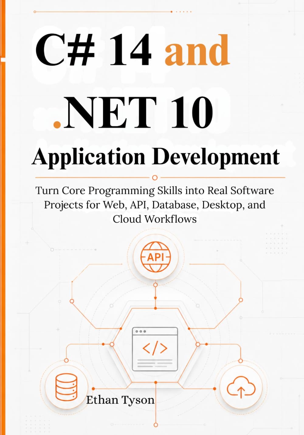 C# 14 and .NET 10 Application Development: Turn Core Programming Skills into Real Software Projects for Web, API, Database, Desktop, and Cloud Workflows