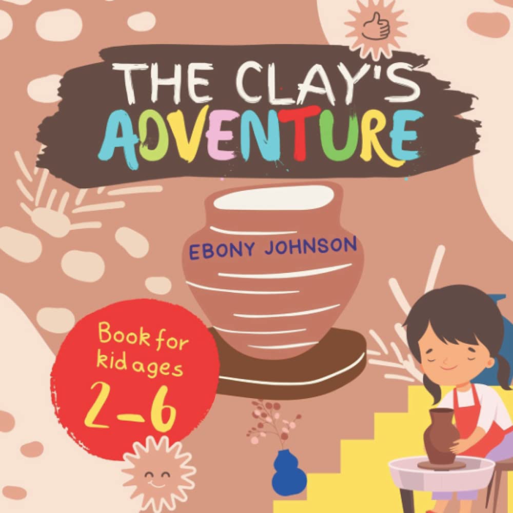 The Clay's Adventure: An Interesting Story About The Little Lumps Of Clay In The Field Are Bored With Where They Live And Want To Explore The World, Preschool Book, Book For Kid Ages 2-6