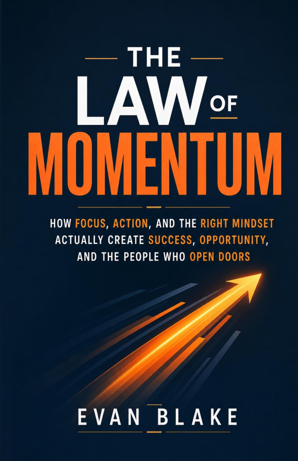 The Law of Momentum: How Focus, Action, and the Right Mindset Actually Create Success, Opportunity, and the People Who Open Doors