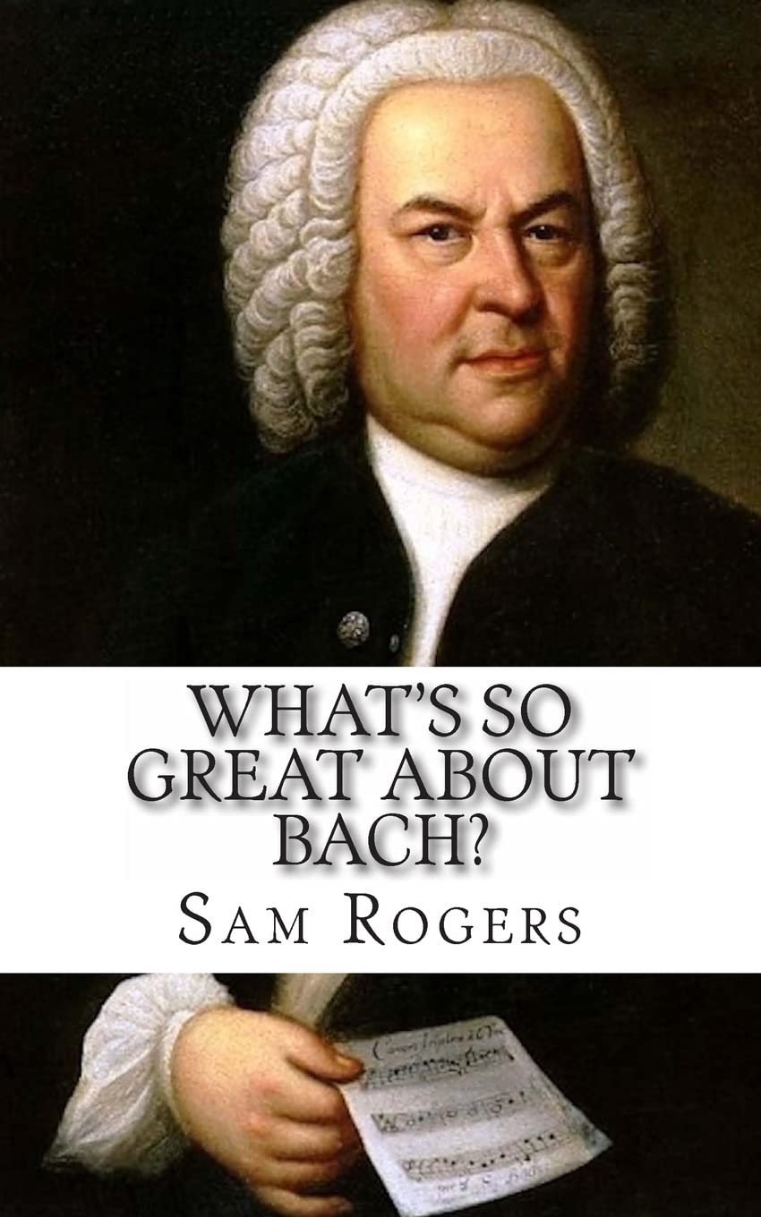What's So Great About Bach?: A Biography of Johann Sebastian Bach Just for Kids!