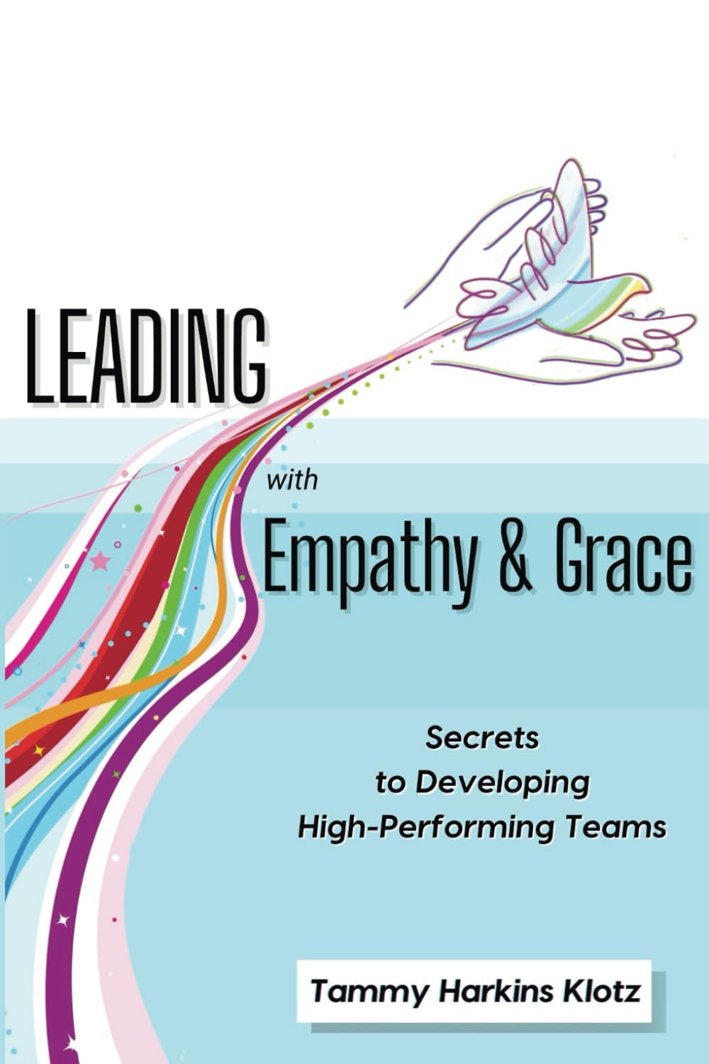 Leading with Empathy and Grace: Secrets to Developing High- Performing Teams