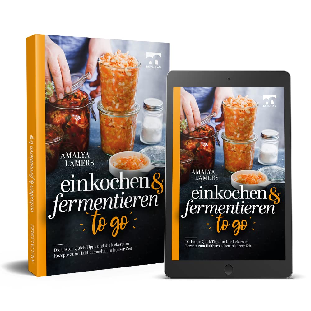 Einkochen und Fermentieren to go | Die besten Quick-Tipps und die leckersten Rezepte zum Haltbarmachen in kurzer Zeit