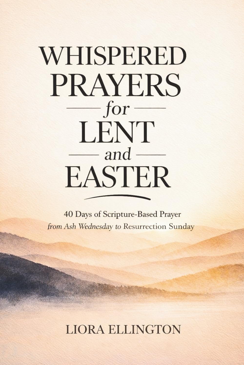 Whispered Prayers for Lent and Easter: 40 Days of Scripture-Based Prayer from Ash Wednesday to Resurrection Sunday