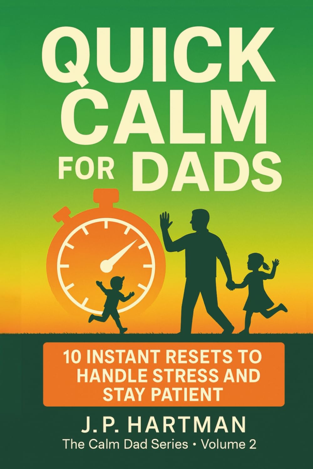 QUICK CALM FOR DADS: 10 Instant Resets to Handle Stress and Stay Patient (Calm Dad Series)