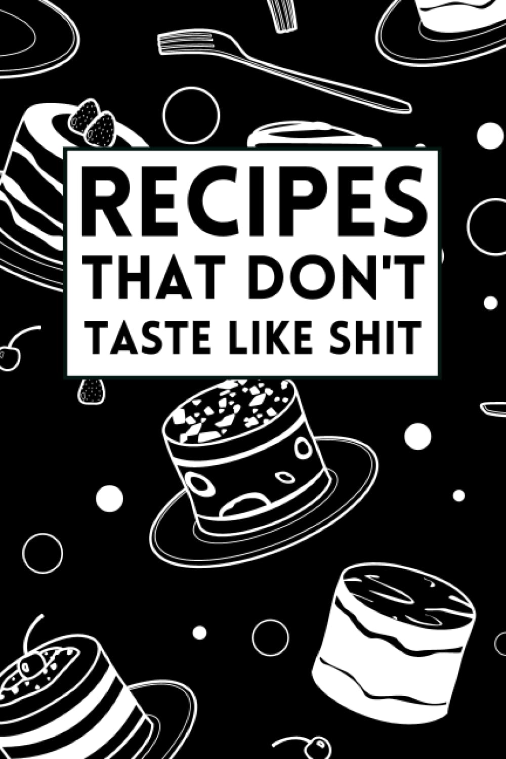 Recipes That Don't Taste like Shit: Blank Recipe Book to Write in Favorite Recipes and Notes, Funny and Cute Empty Cookbook Gift for Cooking and ... Cook Book Journals Blank Cookbook Fill in