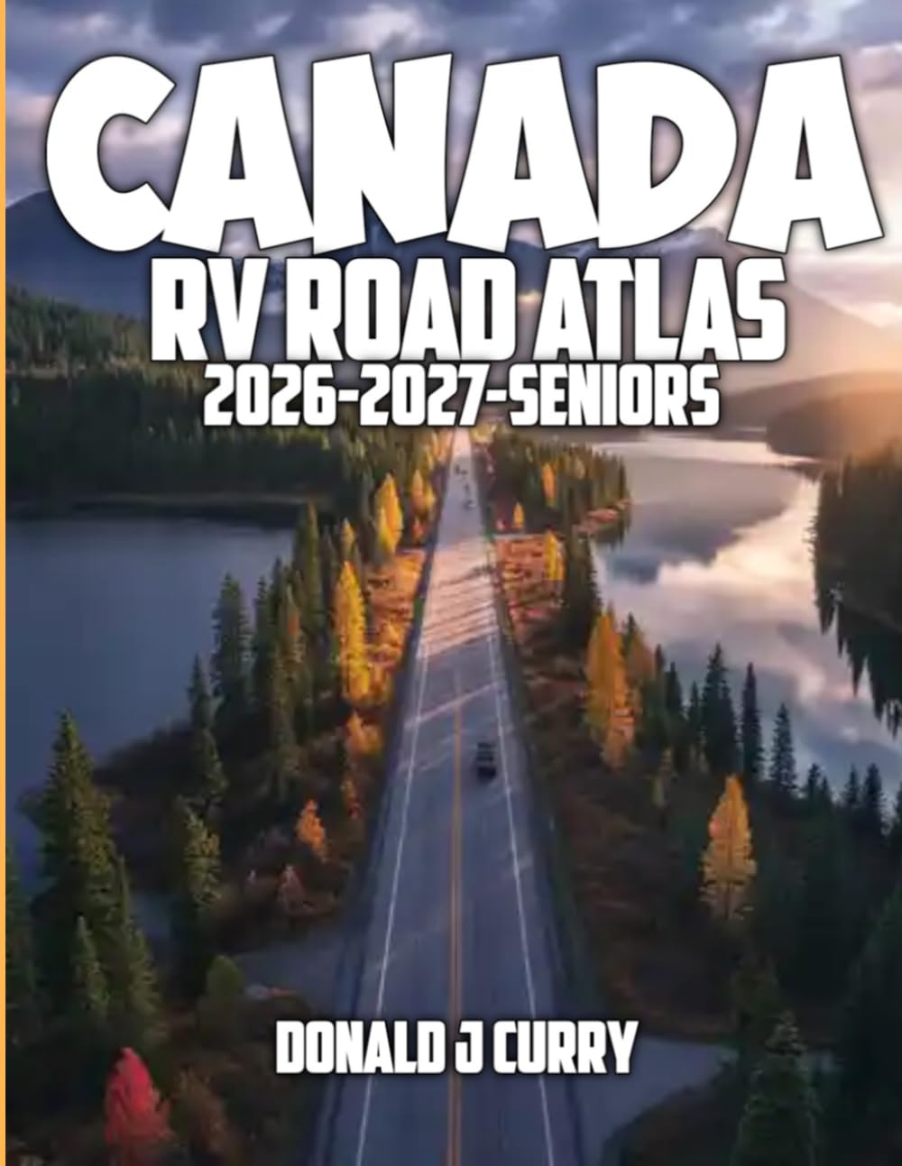 Canada RV Road Atlas 2026- 2027 - Seniors: Discover Coastal Roads, Mountain Highways, and Peaceful Campgrounds with practical RV travel advice, seasonal routes, and scenic attractions