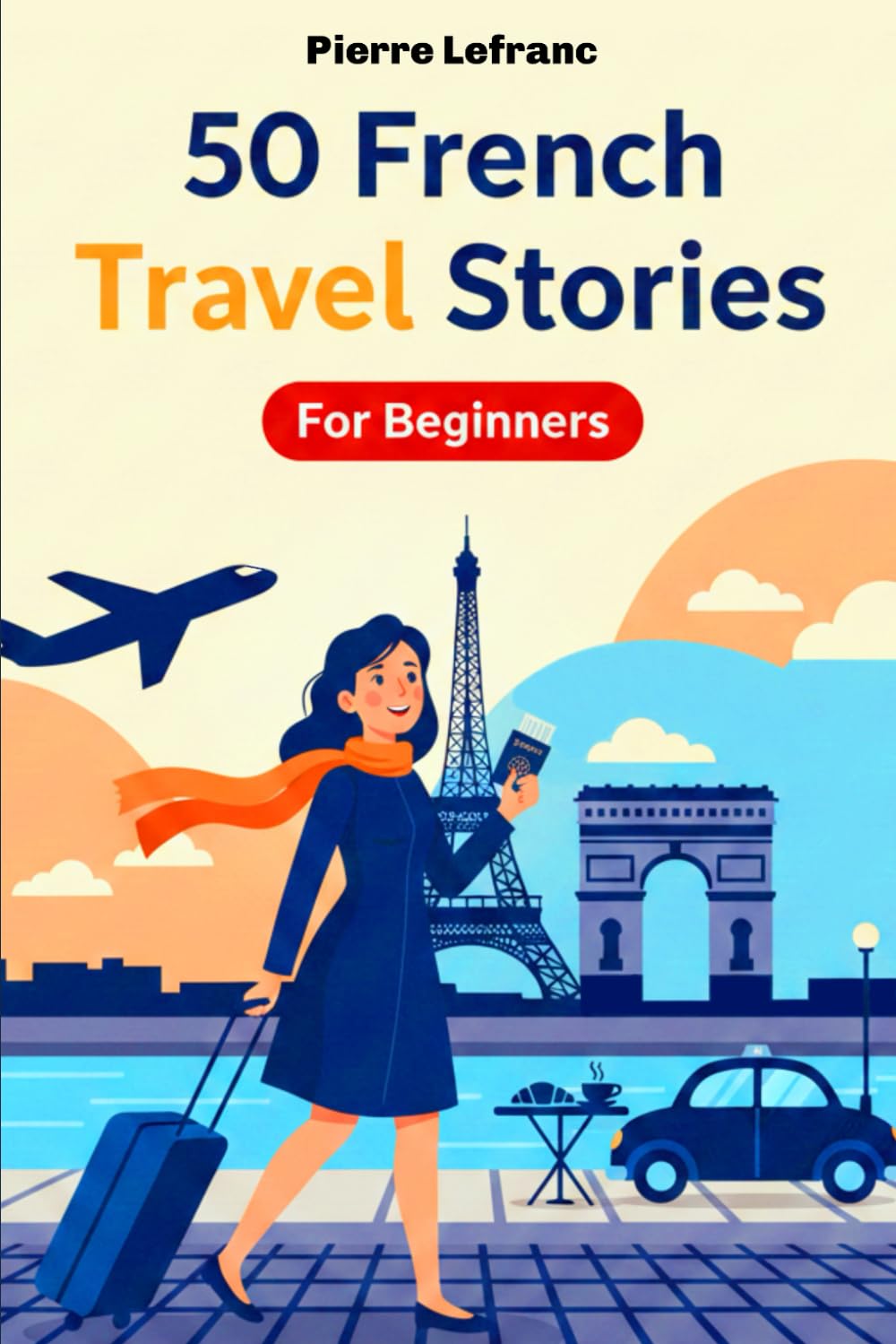 50 French Travel Stories for Beginners: Learn French with Sophie in Paris — A1 Graded Reader for Absolute Beginners