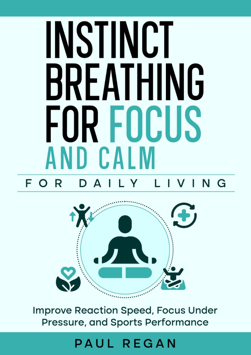 Instinct Breathing for Focus and Calm: For Daily Living: Improve Focus, Stay Calm, and Perform Under Pressure