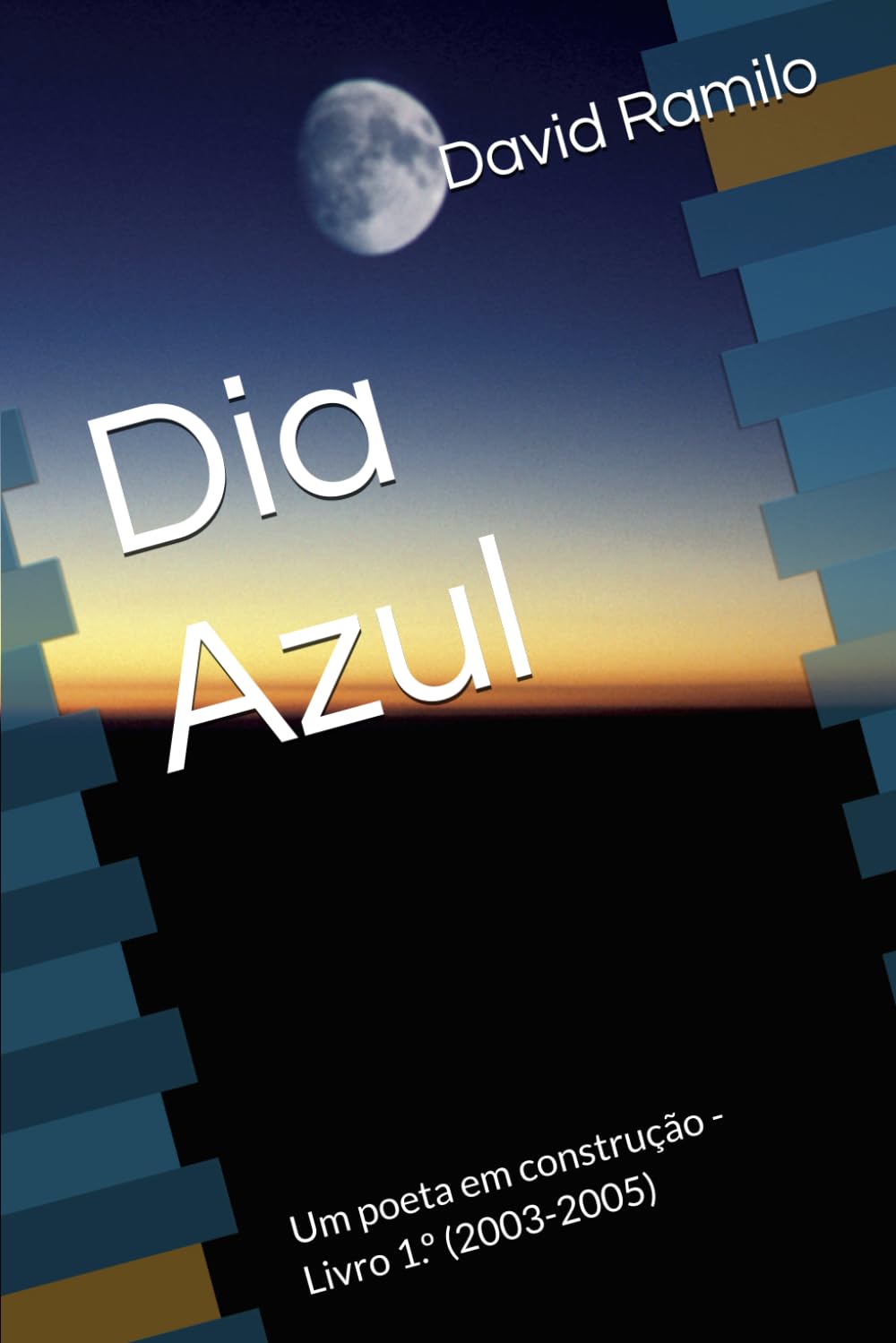 Dia Azul: Um poeta em construção - Livro 1.º (2003-2005)