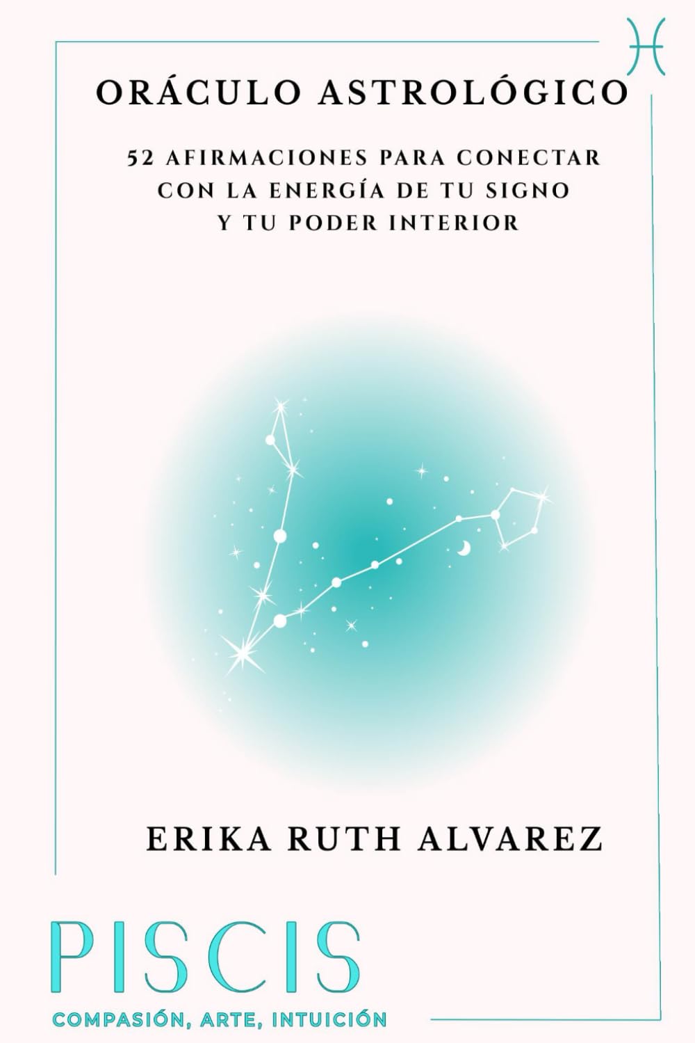 Oráculo Astrológico de Piscis: 52 afirmaciones positivas de tu signo zodiacal