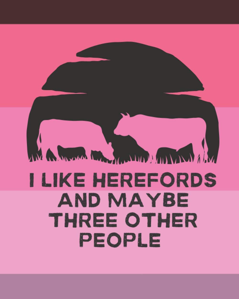 Hereford Cow Notebook: A Funny Cow Notebook Journal for Bovine Fans - I Like Herefords and Maybe Three Other People