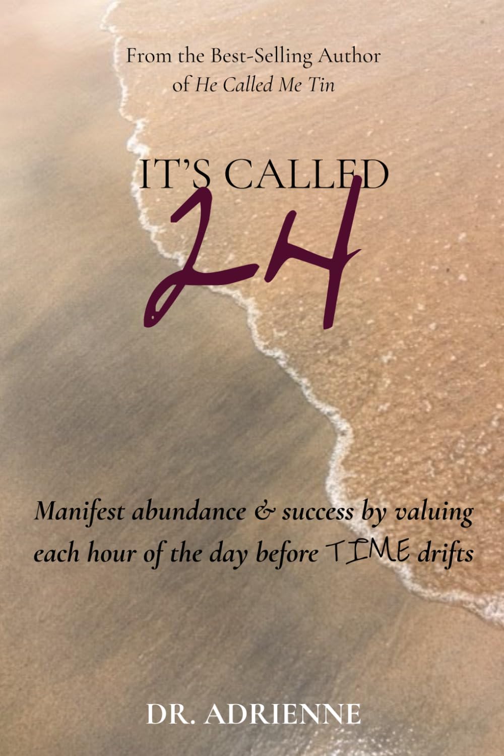 It's Called 24: Manifest abundance & success by valuing each hour of the day before TIME drifts (Calling It Life...)