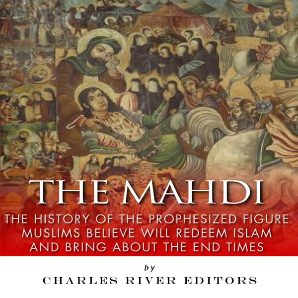 Cover art for The Mahdi: The History of the Prophesized Figure Muslims Believe Will Redeem Islam and Bring About the End Times