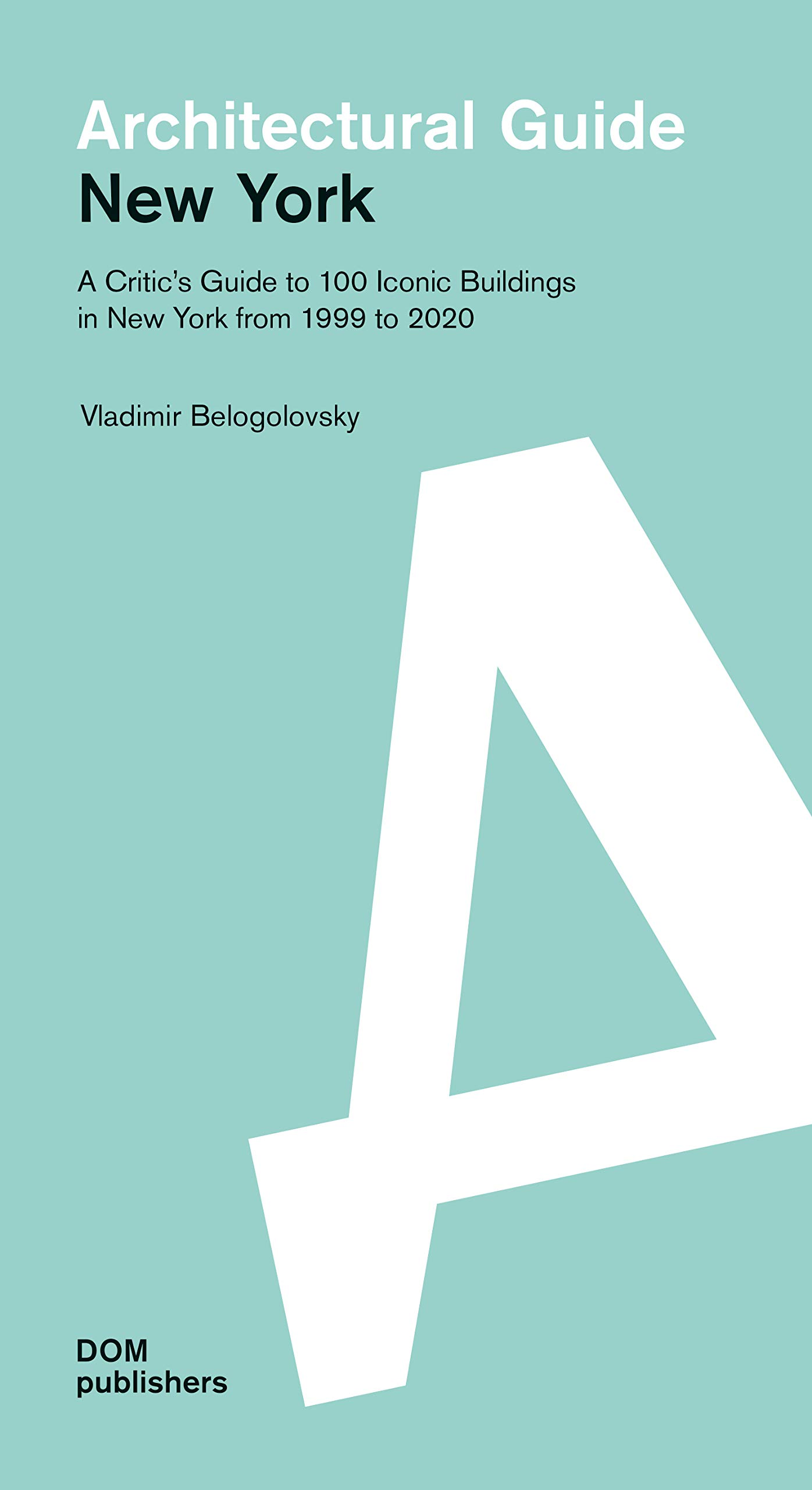 New York. A critic's guide to 100 iconic buildings in New York from 1999 to 2020. Architectural guide