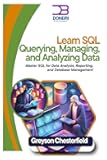 Learn SQL: Querying, Managing, and Analyzing Data: Master SQL for Data Analysis, Reporting, and Database Management